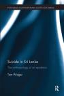 Suicide in Sri Lanka: The Anthropology of an Epidemic (Routledge Contemporary South Asia) Cover Image