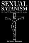 Sexual Satanism or How to Seduce Women by Magic By Anthony Overman Cover Image