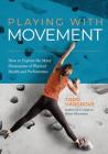 Playing With Movement: How to Explore the Many Dimensions of Physical Health and Performance Cover Image
