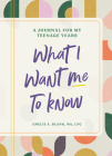 What I Want Me to Know: A Journal for My Teenage Years Cover Image