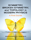 Symmetry, Broken Symmetry, and Topology in Modern Physics: A First Course By Mike Guidry, Yang Sun Cover Image