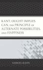 Kant, Ought Implies Can, the Principle of Alternate Possibilities, and Happiness By Samuel Kahn Cover Image