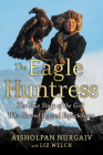 The Eagle Huntress: The True Story of the Girl Who Soared Beyond Expectations By Liz Welch (With), Aisholpan Nurgaiv Cover Image