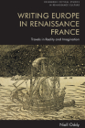 Writing Europe in Renaissance France: Travels in Reality and Imagination (Edinburgh Critical Studies in Renaissance Culture) By Niall Oddy Cover Image