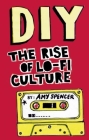 DIY: The Rise of Lo-Fi Culture By Amy Spencer Cover Image