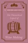 The Theoretical Aspect of Wine Making By W. Sherrard-Smith Cover Image