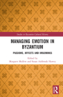 Managing Emotion in Byzantium: Passions, Affects and Imaginings By Margaret Mullett (Editor), Susan Ashbrook Harvey (Editor) Cover Image