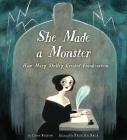 She Made a Monster: How Mary Shelley Created Frankenstein By Lynn Fulton, Felicita Sala (Illustrator) Cover Image