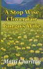 A Stop Wise Clover For Gorgo's Wife By Matti Charlton Cover Image