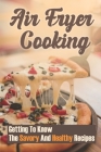 Air Fryer Cooking: Getting To Know The Savory And Healthy Recipes: Chicken Air Fryer Recipes By Niesha Hjelm Cover Image