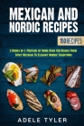 Mexican and Nordic Recipes: 2 Books In 1: Prepare At Home Over 150 Dishes From Spicy Mexican To Elegant Nordic Traditions Cover Image