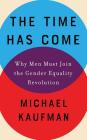 The Time Has Come: Why Men Must Join the Gender Equality Revolution By Michael Kaufman, Michael Kaufman (Read by) Cover Image