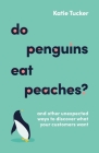 Do Penguins Eat Peaches?: And Other Unexpected Ways to Discover What Your Customers Want Cover Image