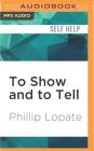 To Show and to Tell: The Craft of Literary Nonfiction By Phillip Lopate, Arthur Morey (Read by) Cover Image