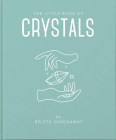 The Little Book of Crystals: An Inspiring Introduction to Everything You Need to Know to Enhance Your Life Using Crystals By Beleta Greenaway Cover Image