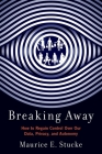 Breaking Away: How to Regain Control Over Our Data, Privacy, and Autonomy Cover Image