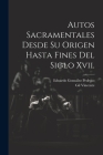 Autos Sacramentales Desde Su Origen Hasta Fines Del Siglo Xvii. Cover Image