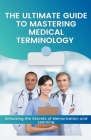 The Ultimate Guide to Mastering Medical Terminology By Jhon Cauich Cover Image