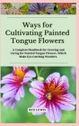 Ways for Cultivating Painted Tongue Flowers: A Complete Handbook for Growing and Caring for Painted Tongue Flowers, Which Make Eye-Catching Wonders. Cover Image