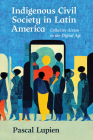 Indigenous Civil Society in Latin America: Collective Action in the Digital Age By Pascal Lupien Cover Image