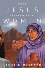 What Jesus Learned from Women By James F. McGrath Cover Image