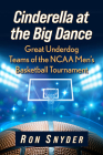 Cinderella at the Big Dance: Great Underdog Teams of the NCAA Men's Basketball Tournament By Ron Snyder Cover Image