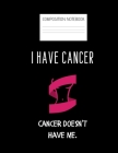Cancer doesn't have me Composition Notebook: Composition Cancer Ruled Paper Notebook to write in (8.5'' x 11'') 120 pages By Get Rid Of It Cover Image
