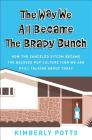 The Way We All Became The Brady Bunch: How the Canceled Sitcom Became the Beloved Pop Culture Icon We Are Still Talking About Today By Kimberly Potts Cover Image
