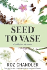 Seed To Vase By Roz Chandler Cover Image