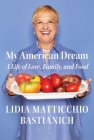 My American Dream: A Life of Love, Family, and Food By Lidia Matticchio Bastianich Cover Image