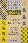 The Book of Bee-Keeping - A Practical and Complete Manual on the Proper Management of Bees By W. B. Webster Cover Image