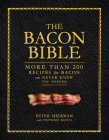 The Bacon Bible: More than 200 recipes for bacon you never knew you needed By Peter Sherman, Stephanie Banyas Cover Image