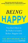 Being Happy: You Don't Have to Be Perfect to Lead a Richer, Happier Life: You Don't Have to Be Perfect to Lead a Richer, Happier Life By Tal Ben-Shahar Cover Image