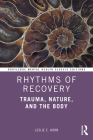 Rhythms of Recovery: Trauma, Nature, and the Body (Routledge Mental Health Classic Editions) By Leslie E. Korn Cover Image