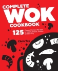Complete Wok Cookbook: 125 Classic Chinese Recipes to Steam, Braise, Smoke, and Stir-Fry Cover Image