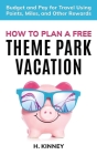 How to Plan a Free Theme Park Vacation: Budget and Pay for Travel Using Points, Miles, and Other Rewards Cover Image