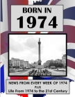 Born in 1974: UK and World news from every week of 1974. Plus how times have changed from 1974 to the 21st century. By Elizabeth Absalom, Malcolm Watson, Pauline Watson Cover Image