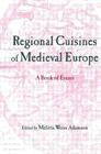 Regional Cuisines of Medieval Europe: A Book of Essays (Garland Medieval Casebooks) By Melitta Weiss Adamson (Editor) Cover Image
