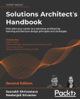 Solutions Architect's Handbook - Second Edition: Kick-start your career as a solutions architect by learning architecture design principles and strate By Saurabh Shrivastava, Neelanjali Srivastav Cover Image