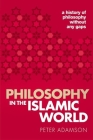 Philosophy in the Islamic World: A history of philosophy without any gaps, Volume 3 By Adamson Cover Image