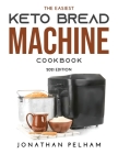 The Easiest Keto Bread Machine Cookbook: 2021 Edition Cover Image