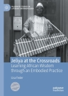 Jeliya at the Crossroads: Learning African Wisdom Through an Embodied Practice (Palgrave Studies in Literary Anthropology) By Lisa Feder Cover Image