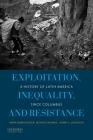 Exploitation, Inequality, and Resistance: A History of Latin America Since Columbus By Mark Burkholder, Monica Rankin, Lyman L. Johnson Cover Image