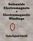 Solenoids, Electromagnets and Electromagnetic Windings By Charles Reginald Underhill Cover Image