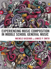 Experiencing Music Composition in Middle School General Music By Michele Kaschub, Janice P. Smith Cover Image