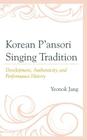 Korean P'ansori Singing Tradition: Development, Authenticity, and Performance History By Yeonok Jang Cover Image