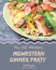 My 365 Midwestern Dinner Party Recipes: A Midwestern Dinner Party Cookbook to Fall In Love With By Beth Bogdan Cover Image