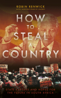 How to Steal a Country: State Capture and Hopes for the Future in South Africa By Robin Renwick Cover Image