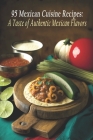 95 Mexican Cuisine Recipes: A Taste of Authentic Mexican Flavors Cover Image