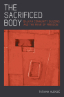 The Sacrificed Body: Balkan Community Building and the Fear of Freedom (Russian and East European Studies) By Tatjana Aleksic Cover Image